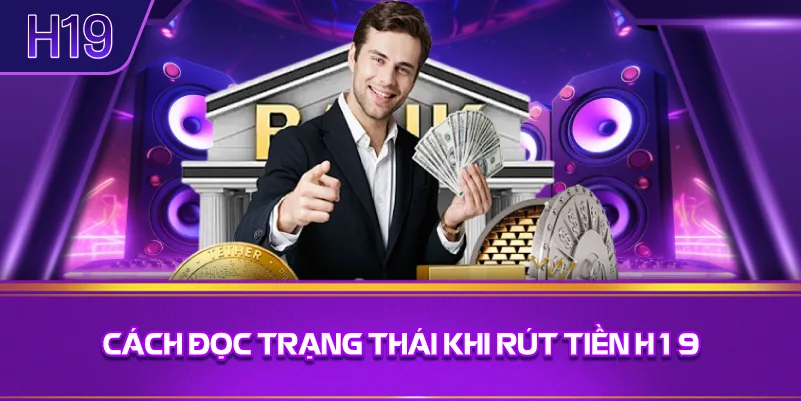 Cách Đọc Trạng Thái Khi Rút Tiền H19