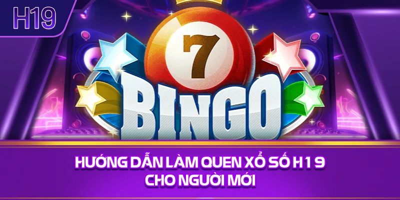 Hướng Dẫn Làm Quen Xổ Số H19 Cho Người Mới