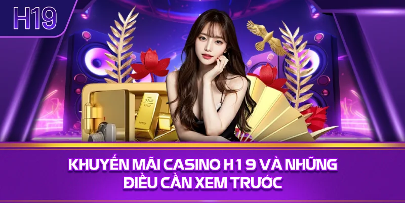 Khuyến Mãi Casino H19 Và Những Điều Cần Xem Trước