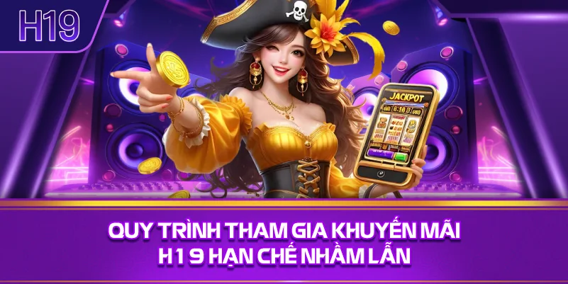 Quy Trình Tham Gia Khuyến Mãi H19 Hạn Chế Nhầm Lẫn